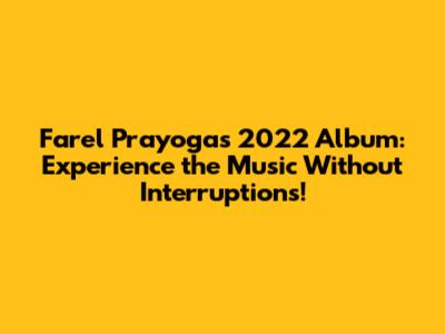 Farel Prayoga's 2022 Album: Experience the Music Without Interruptions!