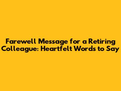 Farewell Message for a Retiring Colleague: Heartfelt Words to Say