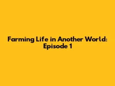 Farming Life in Another World: Episode 1