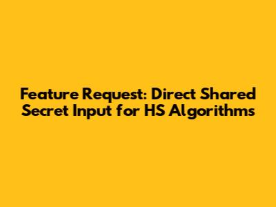 Feature Request: Direct Shared Secret Input for HS Algorithms