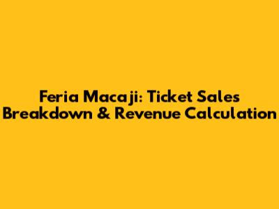 Feria Macaji: Ticket Sales Breakdown & Revenue Calculation