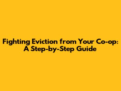 Fighting Eviction from Your Co-op: A Step-by-Step Guide