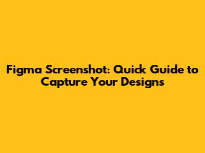 Figma Screenshot: Quick Guide to Capture Your Designs