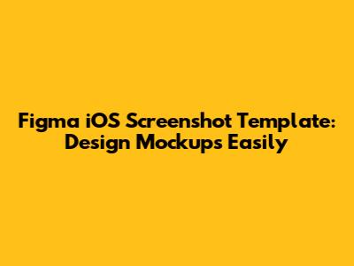 Figma iOS Screenshot Template: Design Mockups Easily