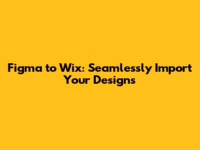 Figma to Wix: Seamlessly Import Your Designs