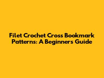 Filet Crochet Cross Bookmark Patterns: A Beginner's Guide