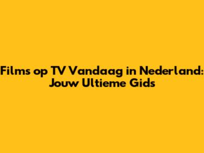 Films op TV Vandaag in Nederland: Jouw Ultieme Gids