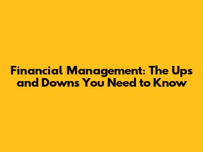 Financial Management: The Ups and Downs You Need to Know