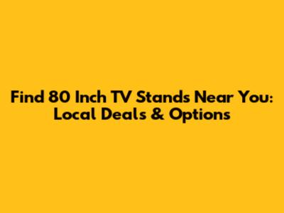 Find 80 Inch TV Stands Near You: Local Deals & Options