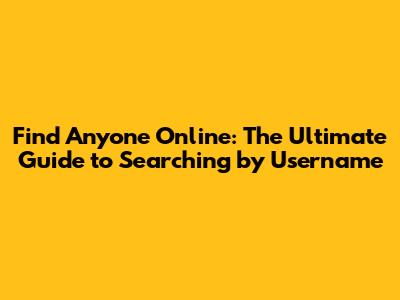 Find Anyone Online: The Ultimate Guide to Searching by Username
