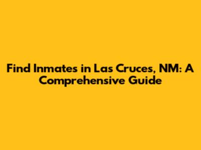 Find Inmates in Las Cruces, NM: A Comprehensive Guide