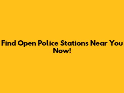 Find Open Police Stations Near You Now!