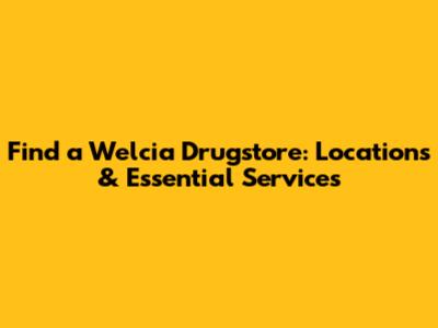 Find a Welcia Drugstore: Locations & Essential Services