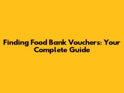 Finding Food Bank Vouchers: Your Complete Guide