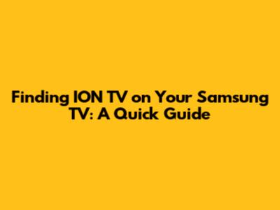 Finding ION TV on Your Samsung TV: A Quick Guide