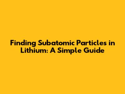 Finding Subatomic Particles in Lithium: A Simple Guide