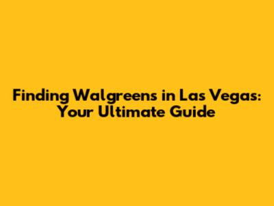 Finding Walgreens in Las Vegas: Your Ultimate Guide