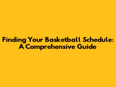 Finding Your Basketball Schedule: A Comprehensive Guide