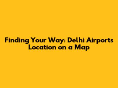 Finding Your Way: Delhi Airport's Location on a Map