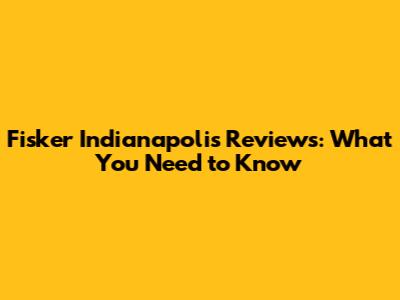 Fisker Indianapolis Reviews: What You Need to Know