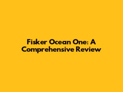 Fisker Ocean One: A Comprehensive Review