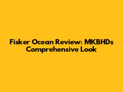 Fisker Ocean Review: MKBHD's Comprehensive Look