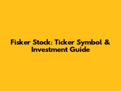 Fisker Stock: Ticker Symbol & Investment Guide