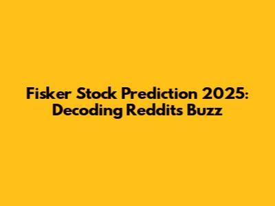 Fisker Stock Prediction 2025: Decoding Reddit's Buzz