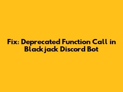 Fix: Deprecated Function Call in Blackjack Discord Bot
