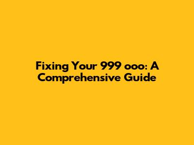 Fixing Your 999 ooo: A Comprehensive Guide