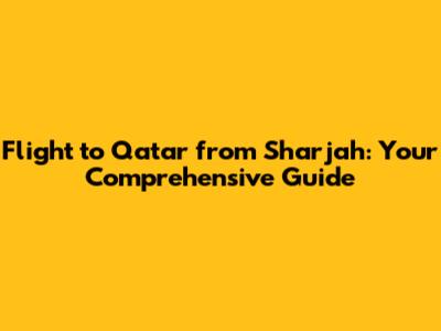 Flight to Qatar from Sharjah: Your Comprehensive Guide