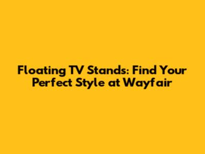 Floating TV Stands: Find Your Perfect Style at Wayfair