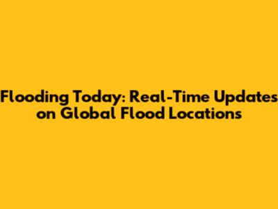 Flooding Today: Real-Time Updates on Global Flood Locations