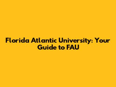 Florida Atlantic University: Your Guide to FAU