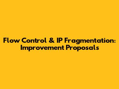 Flow Control & IP Fragmentation: Improvement Proposals