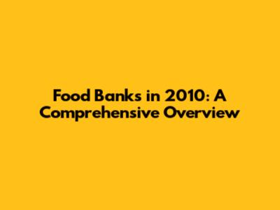 Food Banks in 2010: A Comprehensive Overview