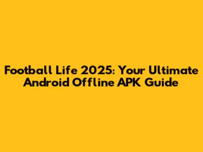Football Life 2025: Your Ultimate Android Offline APK Guide
