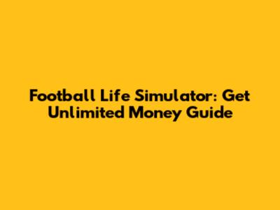 Football Life Simulator: Get Unlimited Money Guide