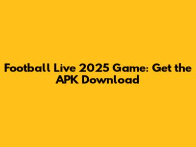 Football Live 2025 Game: Get the APK Download