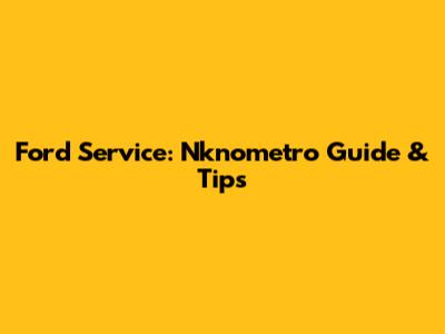 Ford Service: Nknometro Guide & Tips