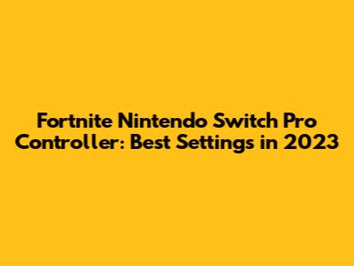 Fortnite Nintendo Switch Pro Controller: Best Settings in 2023