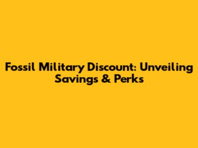 Fossil Military Discount: Unveiling Savings & Perks