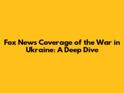 Fox News' Coverage of the War in Ukraine: A Deep Dive