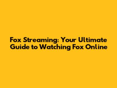 Fox Streaming: Your Ultimate Guide to Watching Fox Online