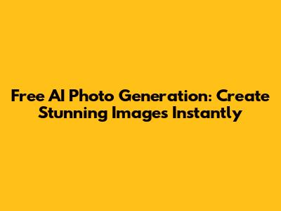 Free AI Photo Generation: Create Stunning Images Instantly