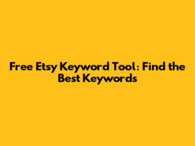 Free Etsy Keyword Tool: Find the Best Keywords