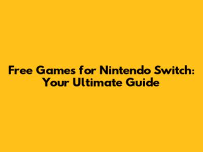Free Games for Nintendo Switch: Your Ultimate Guide