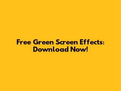 Free Green Screen Effects: Download Now!