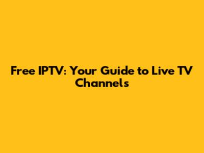 Free IPTV: Your Guide to Live TV Channels