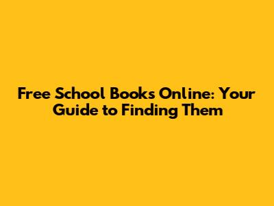 Free School Books Online: Your Guide to Finding Them
